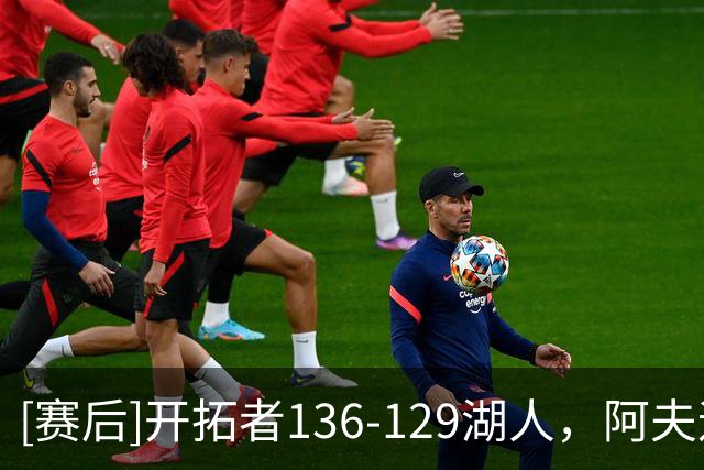 [赛后]开拓者136-129湖人，阿夫迪亚23分4板9助，东契奇41分5板9助